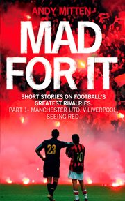 Mad for it : short stories on football's greatest rivalries. Part 1, Manchester Utd. v. Liverpool : seeing red cover image cdn