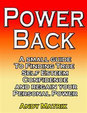 Power back: a small guide to finding true self esteem, confidence and regain your personal power cover image cdn