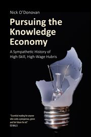 PURSUING THE KNOWLEDGE ECONOMY;A SYMPATHETIC HISTORY OF HIGH-SKILL, HIGH-WAGE HUBRIS cover image cdn