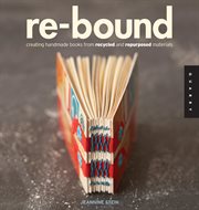 Re-bound : creating handmade books from recycled and repurposed materials cover image cdn