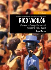 Rico vacilón. Cuba en la fonografía musical mexicana (1897-1957) cover image cdn