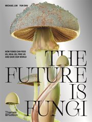 The Future is Fungi : How Fungi Can Feed Us, Heal Us, Free Us and Save Our World cover image cdn