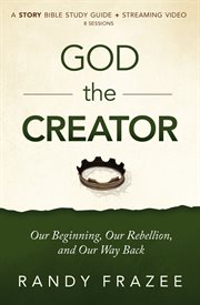 God the creator : our beginning, our rebellion, and our way back. Study guide + streaming video cover image cdn
