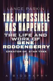 The impossible has happened : the life and work of Gene Roddenberry, creator of Star Trek : a biography cover image cdn
