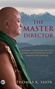 The master director : a journey through politics, doubt & devotion with a Himalayan master cover image cdn