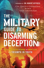 The military guide to disarming deception : battlefield tactics to expose the enemy's lies and triumph in truth cover image cdn