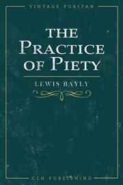 The practice of piety : directing a Christian how to walk that he may please God cover image cdn