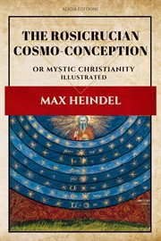 The Rosicrucian cosmo-conception : or, Mystic Christianity ; an elementary treatise upon man's past evolution, present constitution and future development cover image cdn