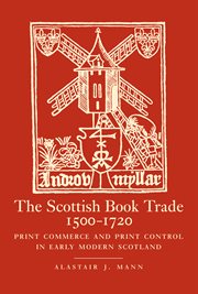 The Scottish book trade, 1500-1720 : print commerce and print control in early modern Scotland : an historiographical survey of the early modern book in Scotland cover image cdn