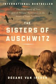 The sisters of Auschwitz : the true story of two Jewish sisters' resistance in the heart of Nazi territory cover image cdn