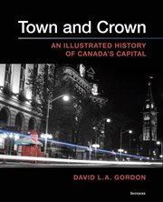 Town and crown : an illustrated history of Canada's capital cover image cdn