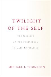 Twilight of the self : the decline of the individual in late capitalism cover image cdn