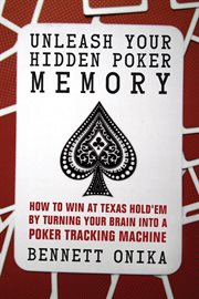 Unleash your hidden poker memory : how to win at Texas hold'em by turning your brain into a poker tracking machine cover image cdn
