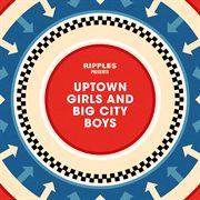 Ripples presents: uptown girls and big city boys cover image cdn