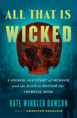 All that is wicked : a gilded-age story of murder and the race to decode the criminal mind  cover image cdn