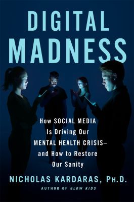Digital madness : how social media is driving our mental health crisis-and how to restore our sanity  cover image cdn