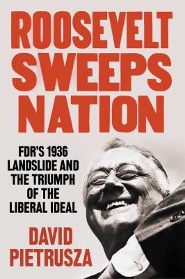 Roosevelt sweeps nation : FDR's 1936 landslide & the triumph of the liberal ideal  cover image cdn