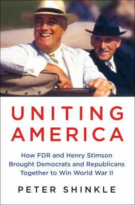 Uniting America : how FDR and Henry Stimson brought Democrats and Republicans together to win World War II  cover image cdn
