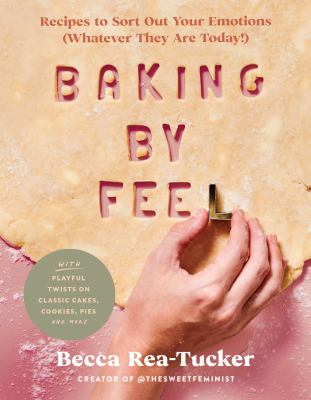 Baking by feel : recipes to sort out your emotions (whatever they are today!)  cover image cdn