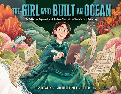 The girl who built an ocean : an artist, an argonaut, and the true story of the world's first aquarium  cover image cdn
