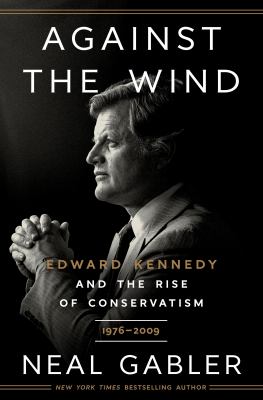 Against the wind : Edward Kennedy and the rise of conservatism  cover image cdn
