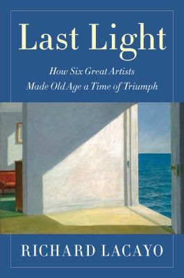 Last light : how six great artists made old age a time of triumph  cover image cdn