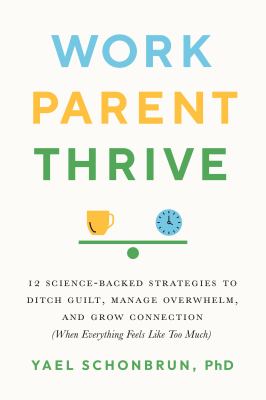Work, parent, thrive : 12 science-backed strategies to ditch guilt, manage overwhelm, and grow connection (when everything feels like too much)  cover image cdn