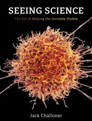 Seeing science : the art of making the invisible visible  cover image cdn