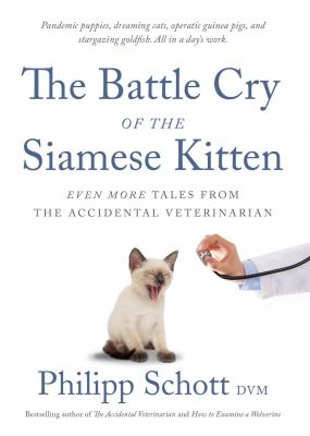 The battle cry of the Siamese kitten : even more tales from the accidental veterinarian  cover image cdn