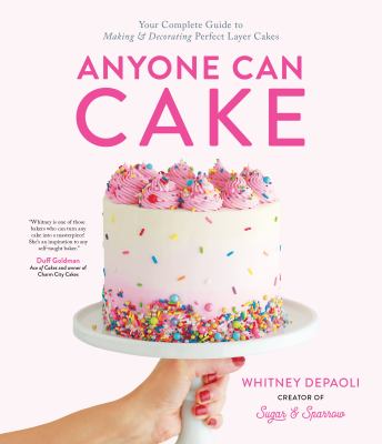 Anyone can cake : your complete guide to making & decorating perfect layer cakes  cover image cdn
