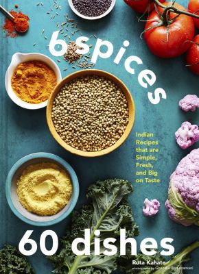 6 spices 60 dishes : Indian recipes that are simple, fresh, and big on taste  cover image cdn