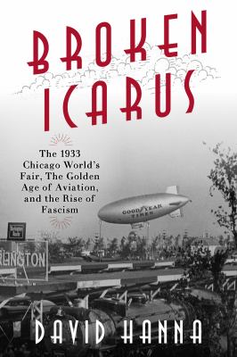 Broken Icarus : the 1933 Chicago World's Fair, the golden age of aviation, and the rise of fascism cover image