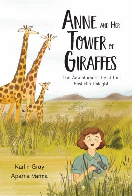 Anne and her tower of giraffes : the adventurous life of the first giraffologist  cover image cdn