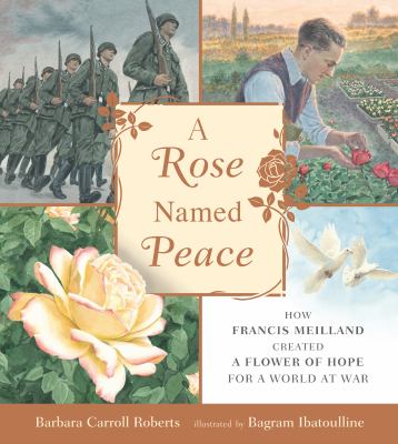 A rose named peace : how Francis Meilland created a flower of hope for a world at war  cover image cdn