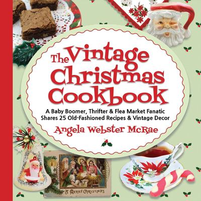 The vintage Christmas cookbook : a baby boomer, thrifter & flea market fanatic shares 25 old-fashioned recipes & vintage decor  cover image cdn