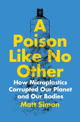 A poison like no other : how microplastics corrupted our planet and our bodies  cover image cdn