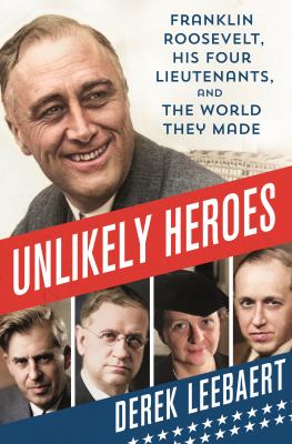 Unlikely heroes : Franklin Roosevelt, his four lieutenants, and the world they made  cover image cdn