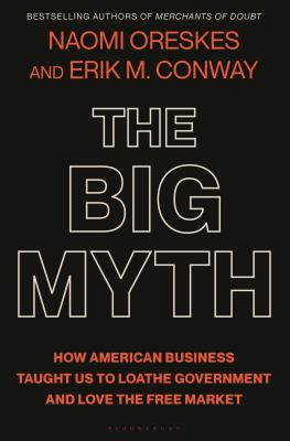 The big myth : how American business taught us to loathe government and love the free market  cover image cdn