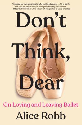 Don't think, dear : on loving & leaving ballet  cover image cdn