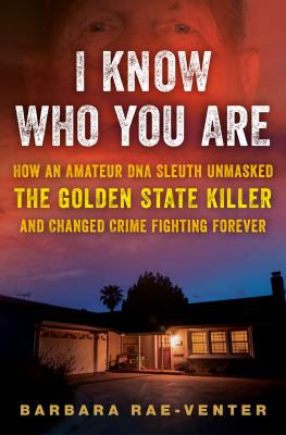 I know who you are : how an amateur DNA sleuth unmasked the Golden State Killer and changed crime fighting forever  cover image cdn
