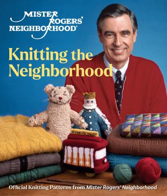 Mister Rogers' neighborhood: knitting the neighborhood : official knitting patterns from Mister Rogers' neighborhood cover image cdn