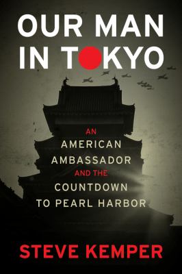 Our man in Tokyo : an American ambassador and the countdown to Pearl Harbor  cover image cdn