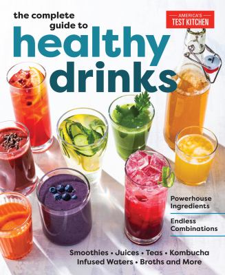 The complete guide to healthy drinks : powerhouse ingredients, endless combinations : smoothies, juices, teas, kombucha, infused waters, broths, and more.  cover image cdn