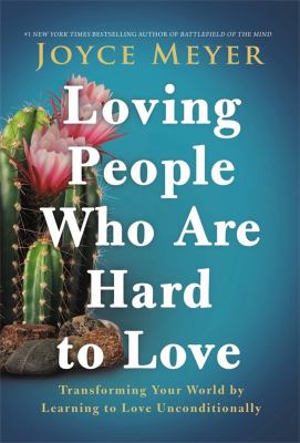 Loving people who are hard to love : transforming your world by learning to love unconditionally  cover image cdn