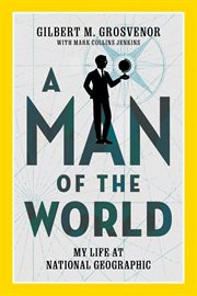 A man of the world : my life at National Geographic cover image cdn