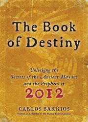 The book of destiny : unlocking the secrets of the ancient Maya and the prophecy of 2012 cover image cdn