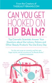 Can you get hooked on lip balm? : top cosmetic scientists answer your questions about the lotions, potions, and other beauty products you use every day cover image cdn