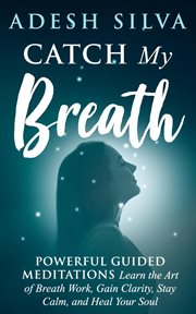 Catch my breath: powerful guided meditations: learn the art of breath work, gain clarity, stay ca cover image cdn