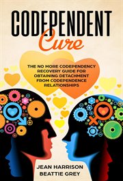 Codependent cure : the no more codependency recovery guide for obtaining detachment from codepence relationships cover image cdn