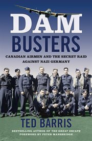 Dam busters : Canadian Airmen and the secret raid against Nazi Germany cover image cdn
